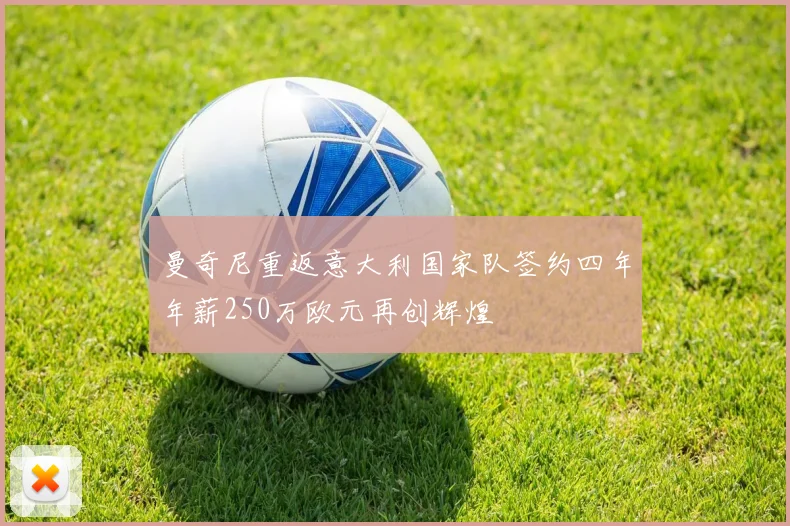 曼奇尼重返意大利国家队签约四年年薪250万欧元再创辉煌